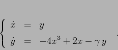 \begin{displaymath}\left\{\begin{array}{lcl}
{\displaystyle \dot x} & {\displ...
...e=} &{\displaystyle -4x^3+2x-\gamma\,y}
\end{array}\right.\;.
\end{displaymath}