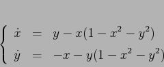 \begin{displaymath}\left\{\begin{array}{lcl}
{\displaystyle \dot x} & {\displ...
...ystyle=} &{\displaystyle -x -y(1-x^2-y^2)}
\end{array}\right.
\end{displaymath}