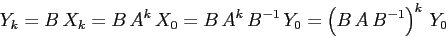 \begin{displaymath}
Y_k=B\,X_k=B\,A^k\,X_0= B\,A^k\,B^{-1}\,Y_0=
\left(B\,A\,B^{-1}\right)^k\,Y_0
\end{displaymath}