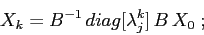 \begin{displaymath}
X_k=B^{-1}\,diag[\lambda_j^k]\,B\,X_0\;;
\end{displaymath}