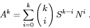 \begin{displaymath}
A^k=\sum_{i=0}^k \left({k \atop i}\right) S^{k-i}\,N^i\;.
\end{displaymath}