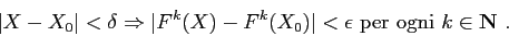 \begin{displaymath}
\vert X-X_0\vert<\delta\Rightarrow \vert F^k(X)-F^k(X_0)\vert<\epsilon\ {\rm per\ ogni\ } k\in {\bf N}\ .
\end{displaymath}