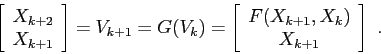 \begin{displaymath}
\left[\begin{array}{c}{X_{k+2}}\\
{X_{k+1}}\end{array}\rig...
...{array}{c}{F(X_{k+1},X_k)}\\
{X_{k+1}}\end{array}\right] \ .
\end{displaymath}