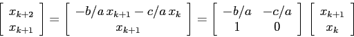 \begin{displaymath}
\left[\begin{array}{c}{x_{k+2}}\\
{x_{k+1}}\end{array}\rig...
...,\left[\begin{array}{c}{x_{k+1}}\\
{x_{k}}\end{array}\right]
\end{displaymath}