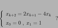 \begin{displaymath}\left\{\begin{array}{l}
{\displaystyle x_{k+2}=2x_{k+1}-4x_k}\\ [2mm]
{\displaystyle x_0=0\;,\;x_1=1}
\end{array}\right.\;?
\end{displaymath}