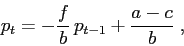 \begin{displaymath}
p_t= -\frac fb \, p_{t-1} +\frac {a-c}b \;,
\end{displaymath}