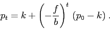 \begin{displaymath}
p_t=k + \left(-\frac fb\right)^t\,(p_0-k)\; .
\end{displaymath}