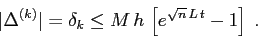 \begin{displaymath}
\vert\Delta^{(k)}\vert=\delta_k\leq M\,h\,\left [e^{\sqrt{n}\, L\, t}-1 \right]\;.
\end{displaymath}