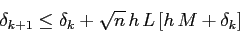 \begin{displaymath}
\delta_{k+1}\leq \delta_k +\sqrt{n}\,h\,L\,[h\,M +\delta_k]
\end{displaymath}