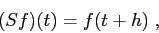 \begin{displaymath}
(Sf)(t)=f(t+h)\;,
\end{displaymath}