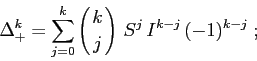 \begin{displaymath}
\Delta_+^k = \sum_{j=0}^k \left({k \atop j}\right)\,S^j\,
I^{k-j}\, (-1)^{k-j}\;;
\end{displaymath}