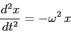 \begin{displaymath}
\frac{d^2{x}}{d{t}^2} = -\omega^2\,x
\end{displaymath}