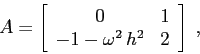 \begin{displaymath}
A=\left[\begin{array}{cc}{0}&{1}\\
{-1-\omega^2\,h^2}&{2}\end{array}\right]\;,
\end{displaymath}