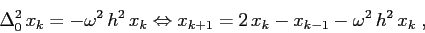 \begin{displaymath}
\Delta_0^2 \, x_k=-\omega^2\, h^2\,x_k \Leftrightarrow
x_{k+1}=2\, x_k -x_{k-1}-\omega^2\,h^2\,x_k\;,
\end{displaymath}