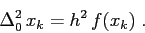 \begin{displaymath}
\Delta_0^2\, x_k= h^2\,f(x_k)\; .
\end{displaymath}