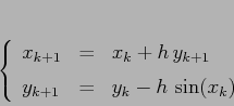 \begin{displaymath}
\left\{\begin{array}{lcl}
{\displaystyle x_{k+1}} & {\dis...
...style=} &{\displaystyle y_k-h\,\sin(x_k)}
\end{array}\right.
\end{displaymath}