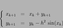 \begin{displaymath}
\left\{\begin{array}{lcl}
{\displaystyle x_{k+1}} & {\dis...
...yle=} &{\displaystyle y_k-h^2\,\sin(x_k)}
\end{array}\right.
\end{displaymath}