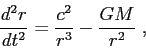 \begin{displaymath}
\frac{d^2{r}}{d{t}^2} = \frac {c^2}{r^3} -\frac{GM}{r^2}\;,
\end{displaymath}