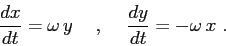 \begin{displaymath}
\frac{d{x}}{d{t}}=\omega\, y \hspace{5mm},\hspace{5mm}\frac{d{y}}{d{t}}=-\omega\, x\ .
\end{displaymath}