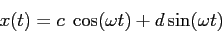 \begin{displaymath}x(t)=c\; \cos(\omega t) + d \sin(\omega t)\end{displaymath}