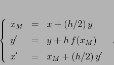 \begin{displaymath}\left\{\begin{array}{lcl}
{\displaystyle x_M} & {\displays...
...style=} &{\displaystyle x_M+(h/2)\, y'}
\end{array}\right.\;.
\end{displaymath}