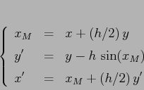 \begin{displaymath}\left\{\begin{array}{lcl}
{\displaystyle x_M} & {\displays...
...laystyle=} &{\displaystyle x_M+(h/2)\, y'}
\end{array}\right.
\end{displaymath}