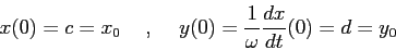 \begin{displaymath}
x(0)=c=x_0 \hspace{5mm},\hspace{5mm}y(0)=\frac 1\omega \frac{d{x}}{d{t}}(0)= d=y_0\end{displaymath}