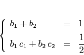 \begin{displaymath}\left\{\begin{array}{lcl}
{\displaystyle b_1+b_2} & {\disp...
...isplaystyle=} &{\displaystyle \frac{1}{2}}
\end{array}\right.
\end{displaymath}