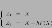 \begin{displaymath}\left\{\begin{array}{lcl}
{\displaystyle Z_1} & {\displays...
... {\displaystyle=} &{\displaystyle X+hF(X)}
\end{array}\right.
\end{displaymath}