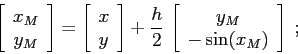 \begin{displaymath}
\left[\begin{array}{c}{x_M}\\
{y_M}\end{array}\right]= \le...
...ft[\begin{array}{c}{y_M}\\
{-\sin(x_M)}\end{array}\right]\;;
\end{displaymath}