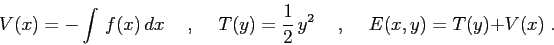 \begin{displaymath}
V(x)=-\int\,f(x)\, dx \hspace{5mm},\hspace{5mm}T(y)=\frac 12\,y^2 \hspace{5mm},\hspace{5mm}E(x,y)=T(y)+V(x)\;.
\end{displaymath}