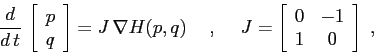 \begin{displaymath}
\frac d{d\,t}\, \left[\begin{array}{c}{p}\\
{q}\end{array}...
...eft[\begin{array}{cc}{0}&{-1}\\
{1}&{0}\end{array}\right]\;,
\end{displaymath}