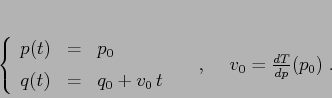 \begin{displaymath}
\left\{\begin{array}{lcl}
{\displaystyle p(t)} & {\displa...
...\right.\hspace{5mm},\hspace{5mm}v_0=\frac{d{T}}{d{p}}(p_0)\;.
\end{displaymath}