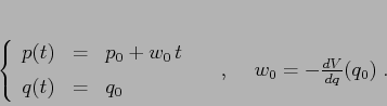 \begin{displaymath}
\left\{\begin{array}{lcl}
{\displaystyle p(t)} & {\displa...
...right.\hspace{5mm},\hspace{5mm}w_0=-\frac{d{V}}{d{q}}(q_0)\;.
\end{displaymath}