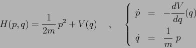 \begin{displaymath}
H(p,q)=\frac 1{2m}\, p^2 +V(q) \hspace{5mm},\hspace{5mm}
\l...
...splaystyle=} &{\displaystyle \frac 1m\;p}
\end{array}\right.
\end{displaymath}