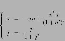 \begin{displaymath}
\left\{\begin{array}{lcl}
{\displaystyle \dot p} & {\disp...
...aystyle=} &{\displaystyle \frac p{1+q^2}}
\end{array}\right.
\end{displaymath}