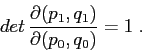 \begin{displaymath}
det\,\frac{\partial {(p_1,q_1)}}{\partial {(p_0,q_0)}} =1\;.
\end{displaymath}