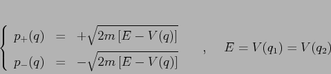 \begin{displaymath}\left\{\begin{array}{lcl}
{\displaystyle p_+(q)} & {\displ...
...
\end{array}\right.
\hspace{5mm},\hspace{5mm}
E=V(q_1)=V(q_2)
\end{displaymath}