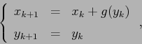 \begin{displaymath}
\left\{\begin{array}{lcl}
{\displaystyle x_{k+1}} & {\displ...
...}} & {\displaystyle=} &{\displaystyle y_k}
\end{array}\right.,\end{displaymath}