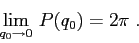 \begin{displaymath}
\lim_{q_0\to 0}\,P(q_0)=2\pi\;.
\end{displaymath}