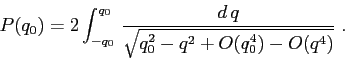 \begin{displaymath}
P(q_0)= {2}\int_{-q_0}^{q_0}\,
\frac{d\,q}{\sqrt{q_0^2-q^2+O(q_0^4)-O(q^4)}}\;.
\end{displaymath}