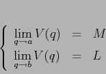 \begin{displaymath}
\left\{\begin{array}{lcl}
{\displaystyle \lim_{q\to a} V(...
...q)} & {\displaystyle=} &{\displaystyle L}
\end{array}\right.
\end{displaymath}