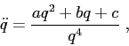 \begin{displaymath}
\ddot q=\frac{aq^2+bq+c}{q^4}\;,
\end{displaymath}