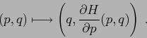 \begin{displaymath}
(p,q)\longmapsto \left(q,\frac{\partial {H}}{\partial {p}}(p,q)\right)\;.
\end{displaymath}