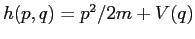 $h(p,q)=p^2/2m+V(q)$