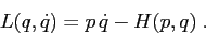 \begin{displaymath}
L(q,\dot q)= p\, \dot q- H(p,q)\;.
\end{displaymath}