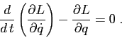 \begin{displaymath}
\frac d{d\,t}\left(\frac{\partial {L}}{\partial {\dot q}}\right) -\frac{\partial {L}}{\partial {q}} =0\;.
\end{displaymath}