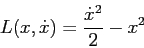 \begin{displaymath}
L(x,\dot x) =\frac{\dot x^2}2 -x^2
\end{displaymath}