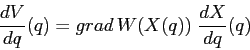 \begin{displaymath}
\frac{d{V}}{d{q}}(q)= grad\, W (X(q))\; \frac{d{X}}{d{q}}(q)
\end{displaymath}