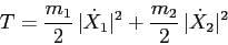 \begin{displaymath}
T=\frac{m_1}2\, \vert\dot X_1\vert^2 + \frac{m_2}2\, \vert\dot X_2\vert^2
\end{displaymath}